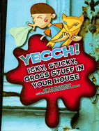 Yecch! Icky, Sticky, Gross Stuff in Your House